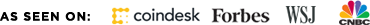 As seen on: Coindesk, Forbes, WSJ and CNBC.